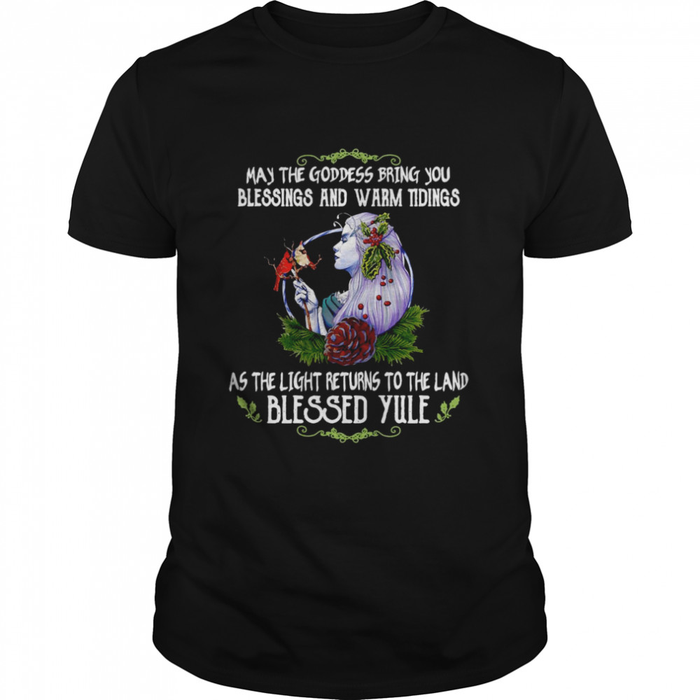 Girl May The Goddess Bring You Blessing And Warm Tidings As The Light Returns To The Land Blessed Yule Shirt