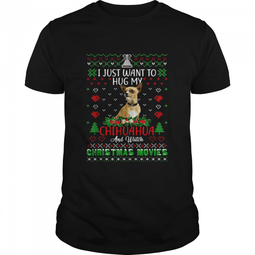 I Just Want To Hug My Chihuahua Dog Christmas Shirt