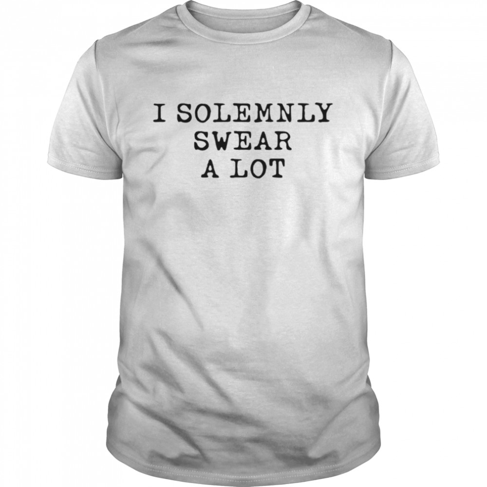 I solemnly swear a lot shirt