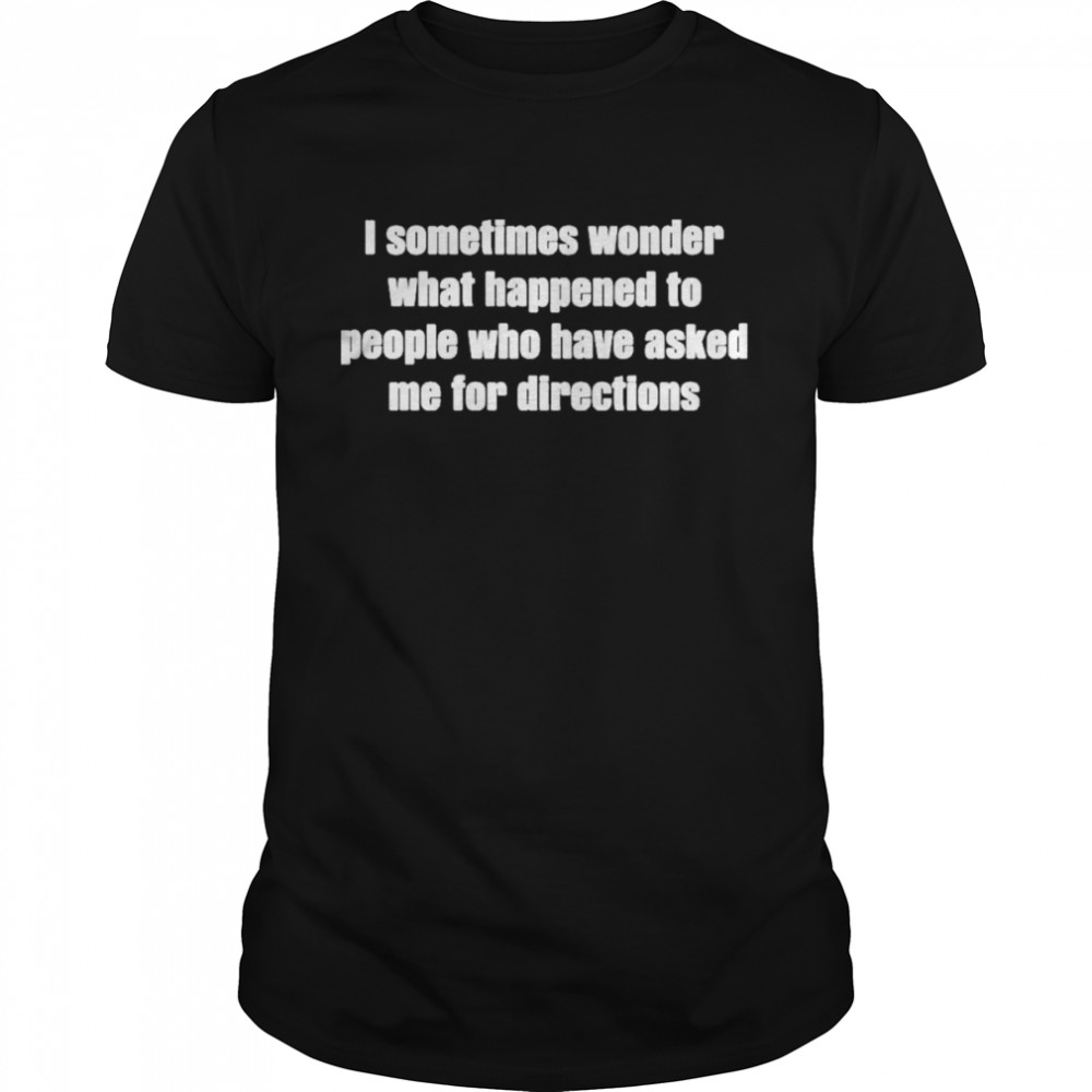 I Sometimes Wonder What Happened To People  Classic Men's T-shirt