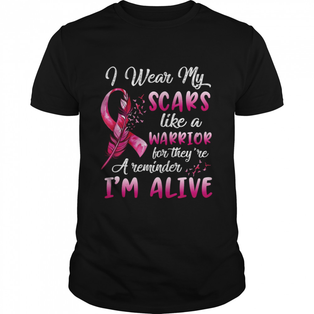 I wear my scars like a warrior for they’re a reminder i’m alive shirt