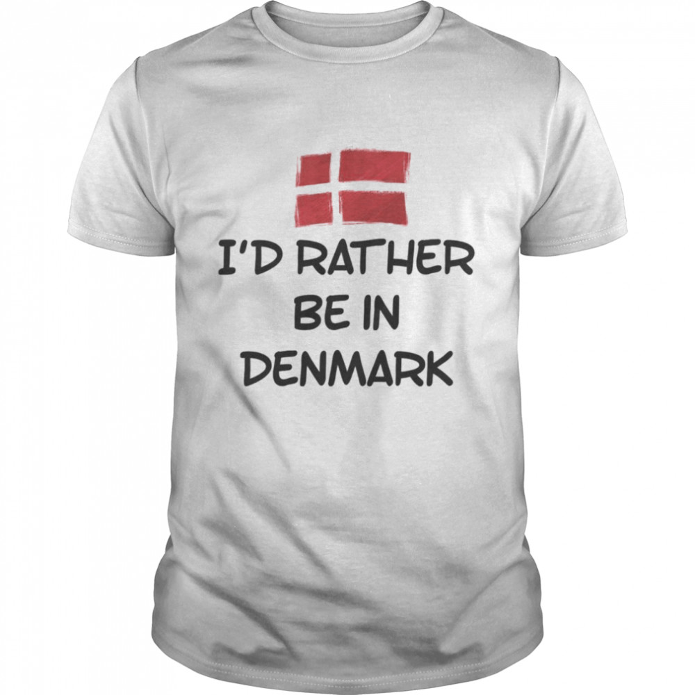 I’d rather be in denmark shirt