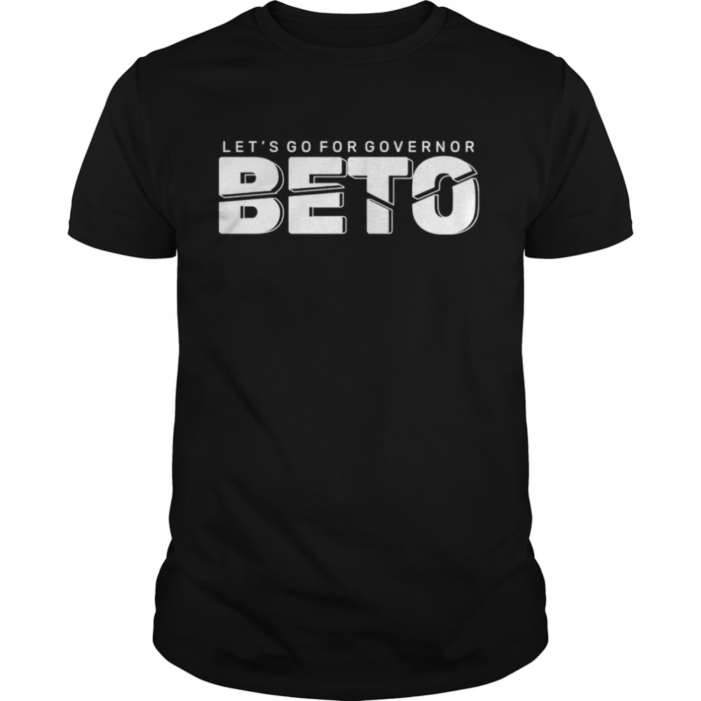 Let’s Go For Governor Beto 2022 Vote Beto O’Rourke Texas T-Shirt