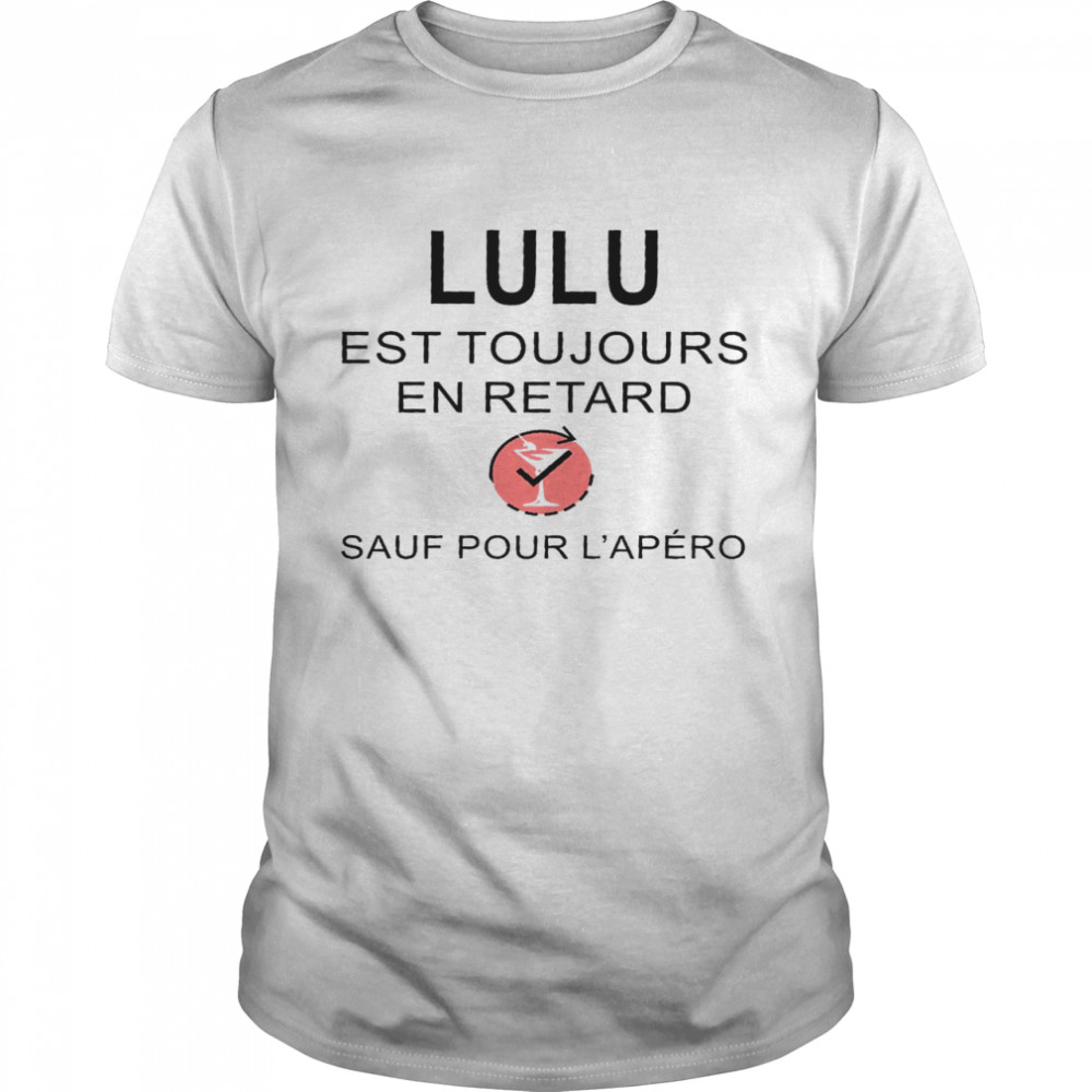 Lulu est toujours en retard sauf pour l’apero shirt