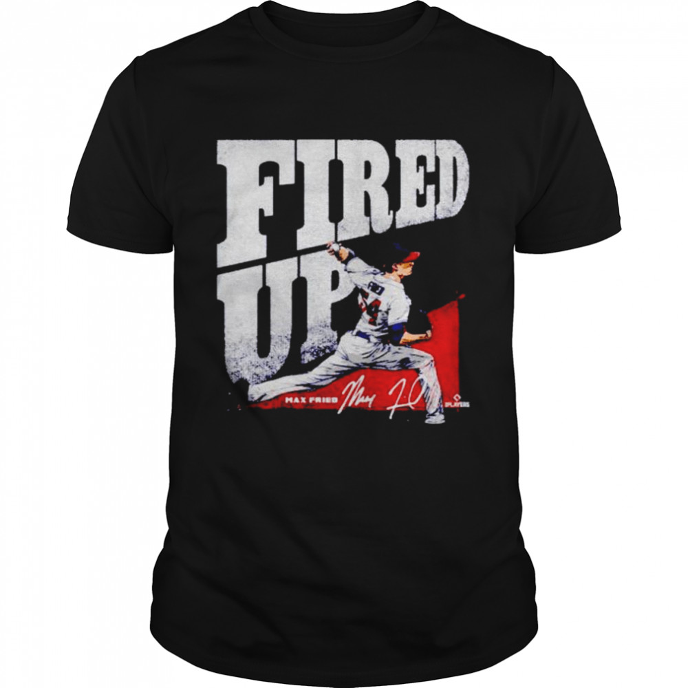 Official atlanta Baseball Max Fried Fired Up signature shirt