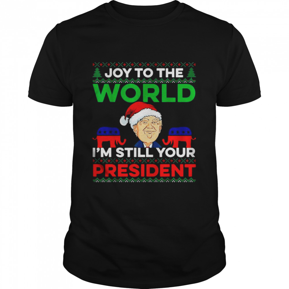 Santa Trump joy to the world I’m still your President Ugly Christmas shirt