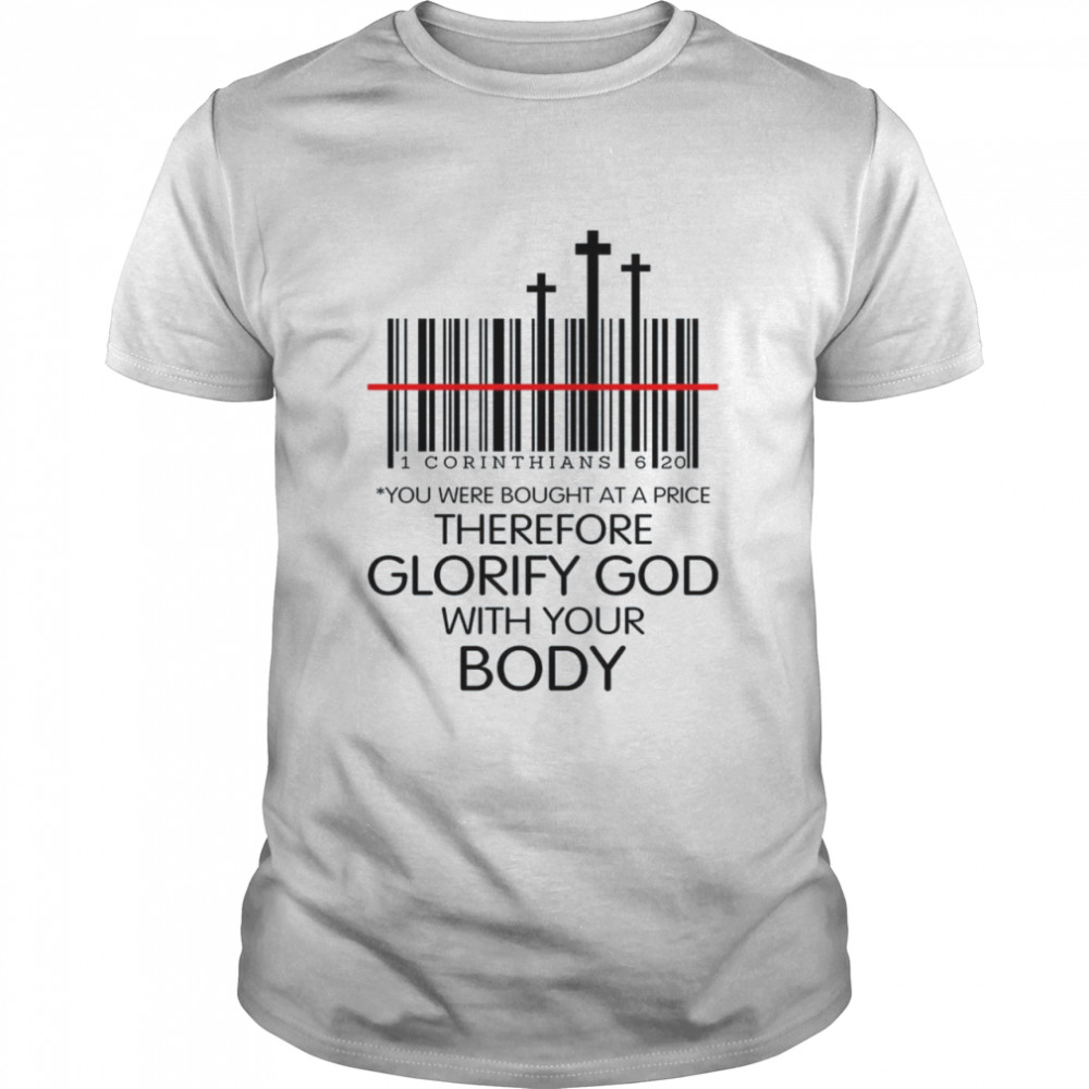 1 corinthians 6 20 you were bought at a price therefore glorify god with your body shirt