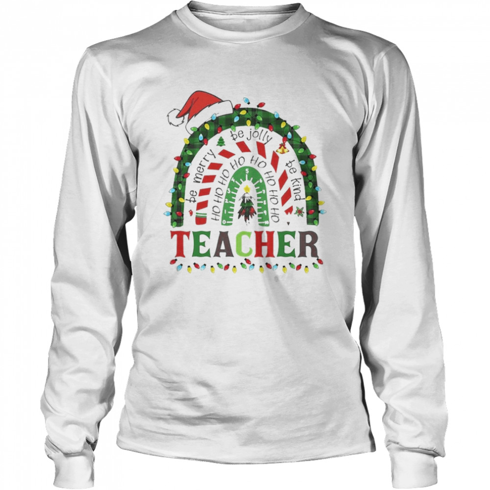 Be Merry be jolly bekind Ho ho ho ho ho Teachers rainbow Christmas lights shirt Long Sleeved T-shirt