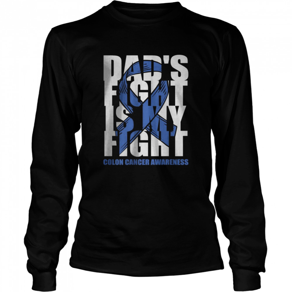 Dad’s Fight is my fight colon cancer awareness T- Long Sleeved T-shirt