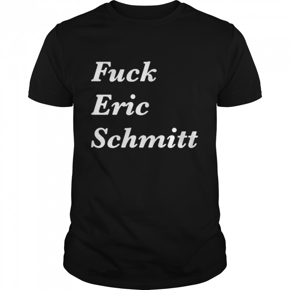 Fuck Eric Schmitt shirt