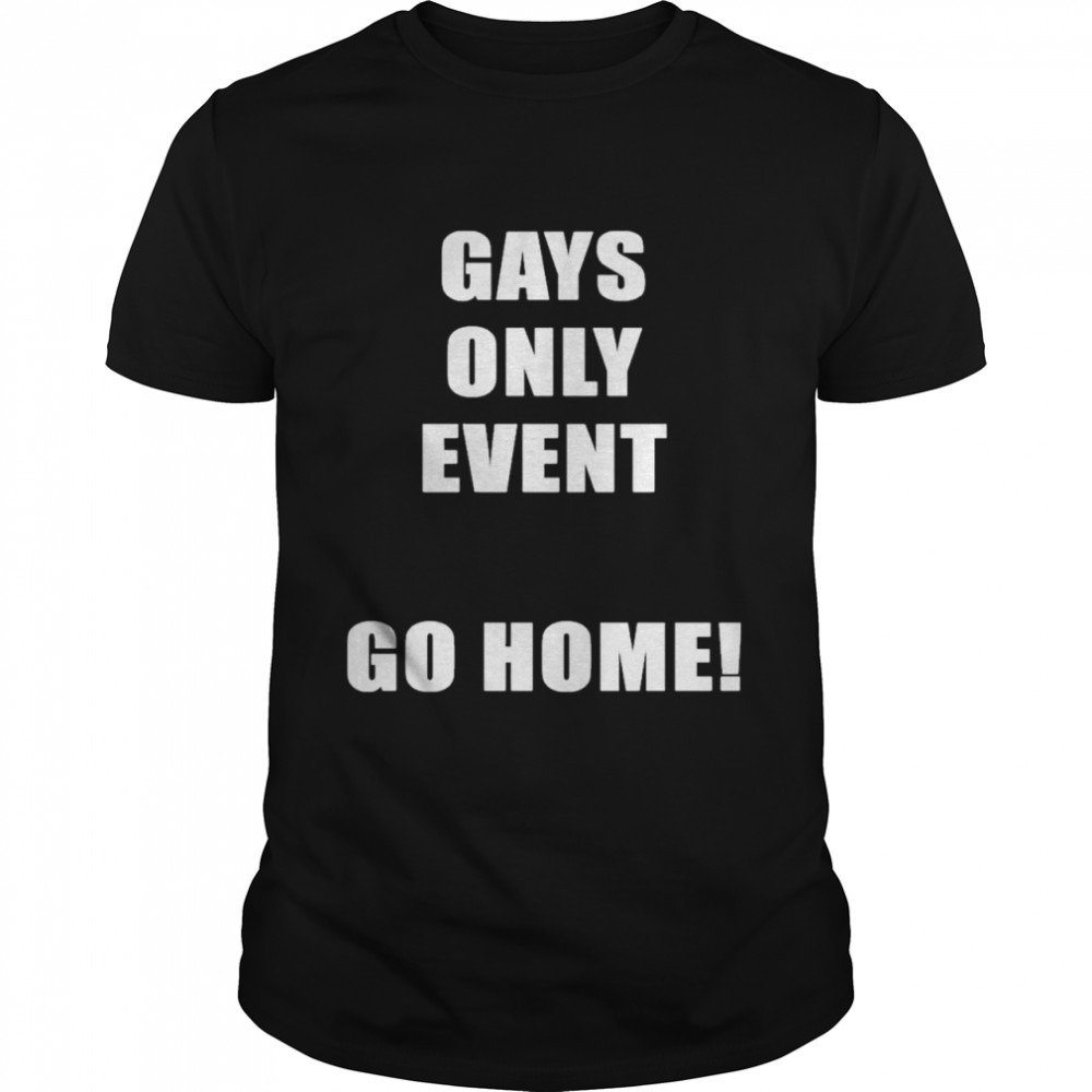 Gays only event go home shirt