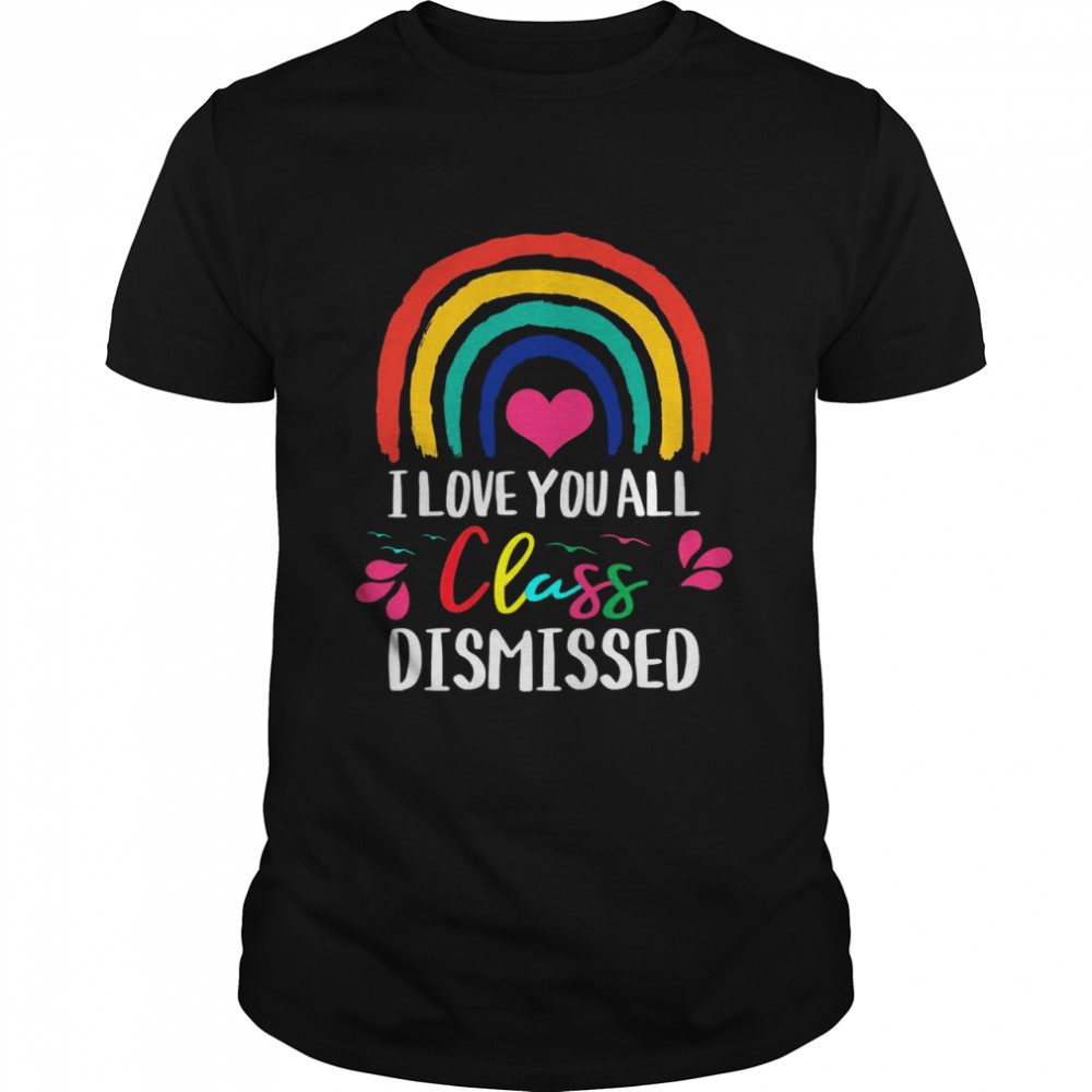 I Love You All Class Dismissed Teacher School Graduation Shirt