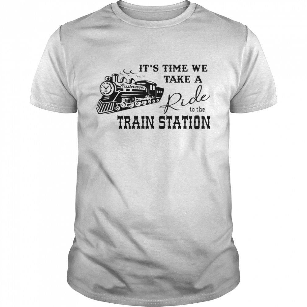 It’s Time We Take A Ride To The Train Station Rip Wheeler Shirt