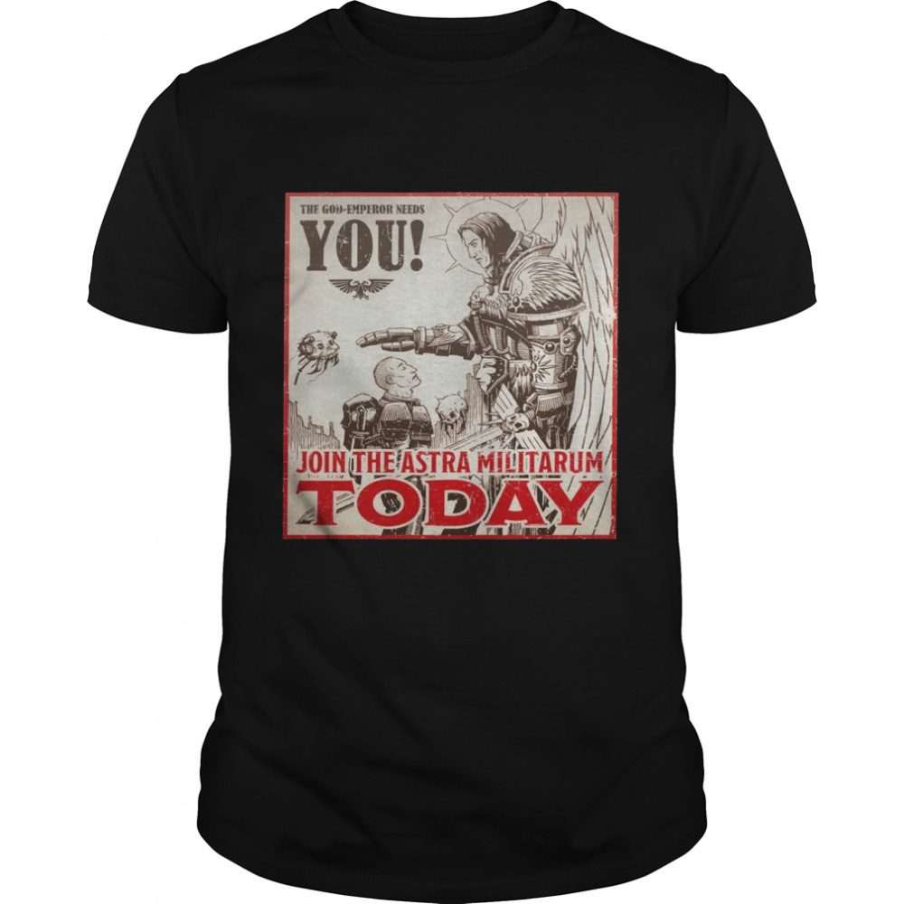 The god emperor needs you join the astra militarum today shirt