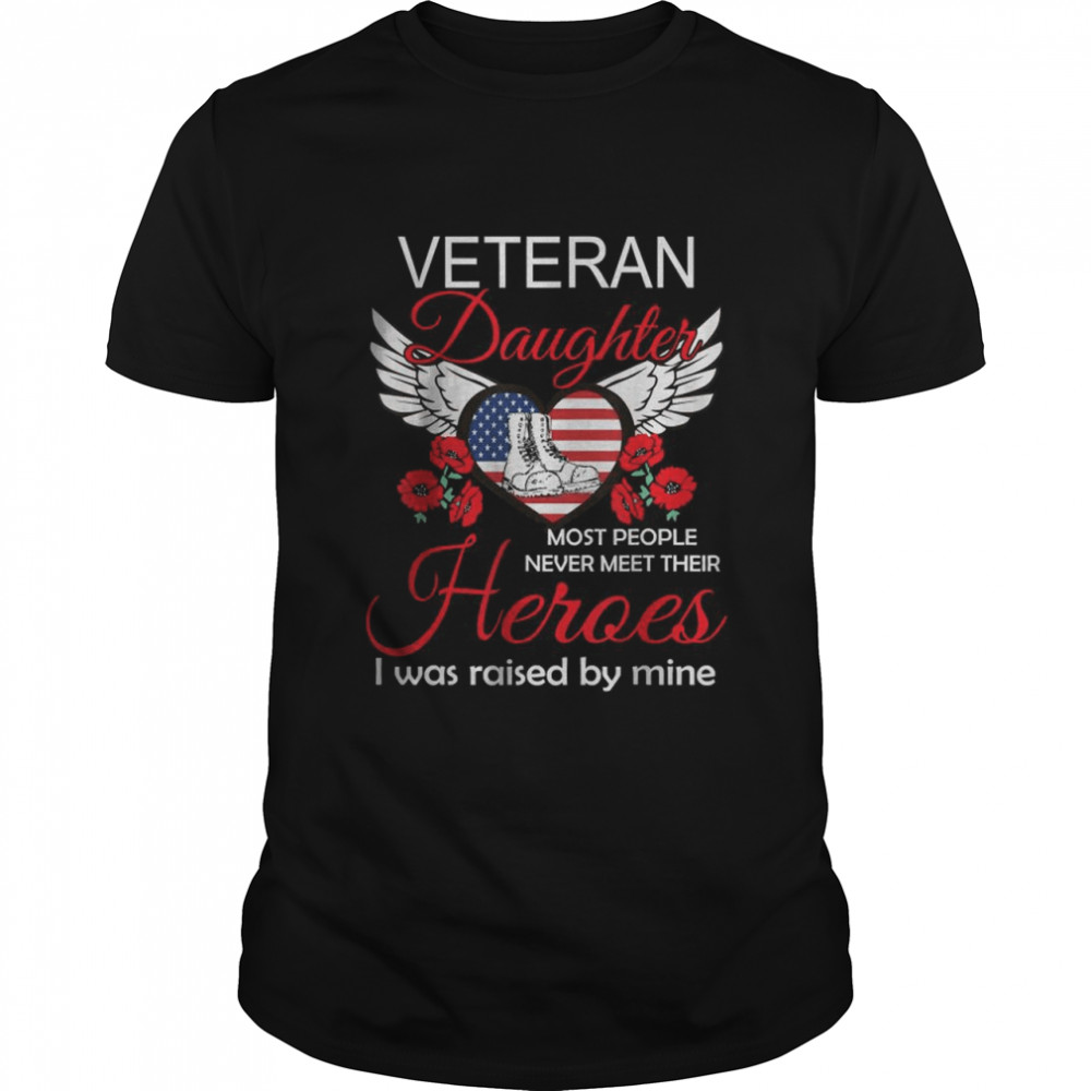 Veteran daughter most people never meet their heroes I was raised by mine shirt