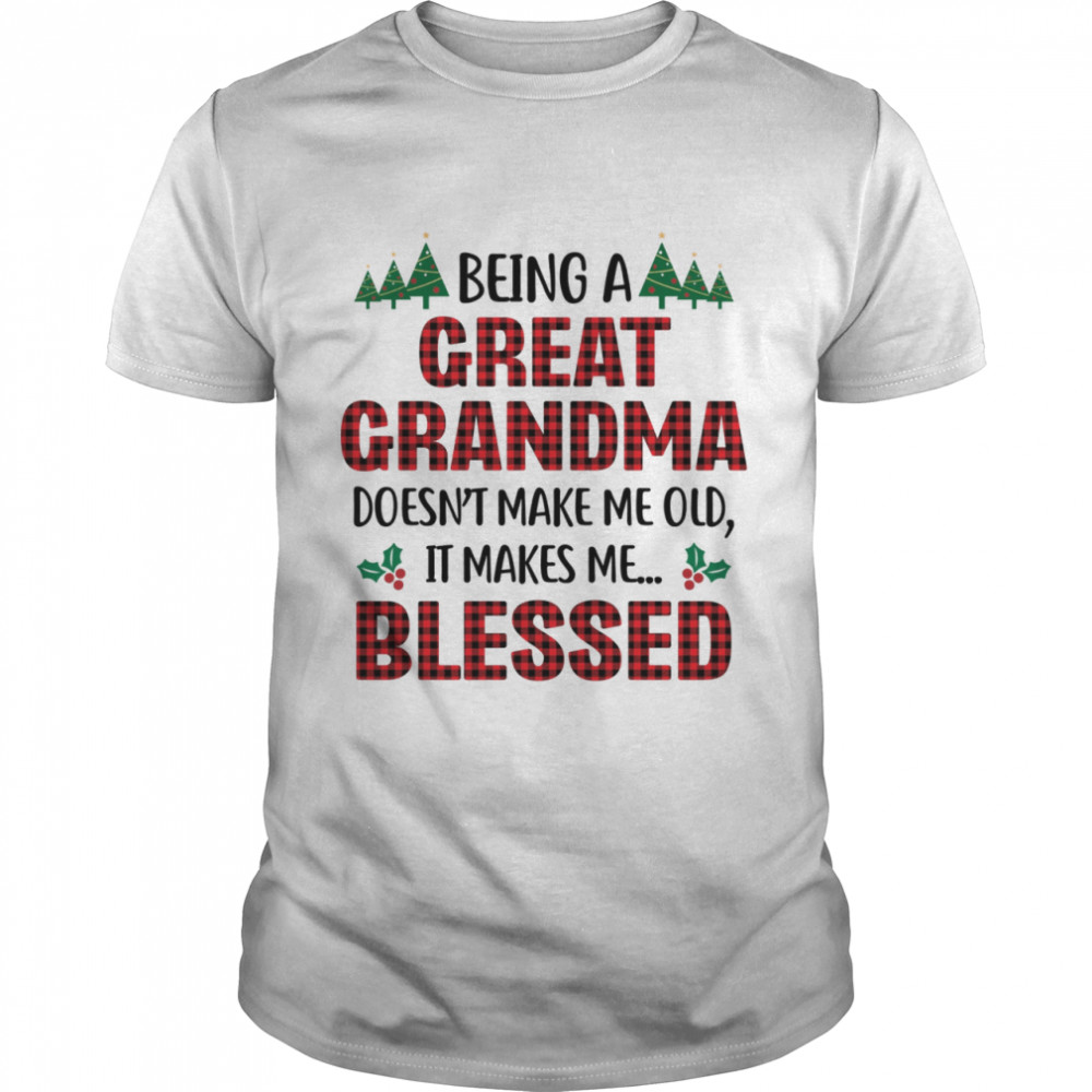 Being a great grandma doesn’t make me old it makes me blessed shirt