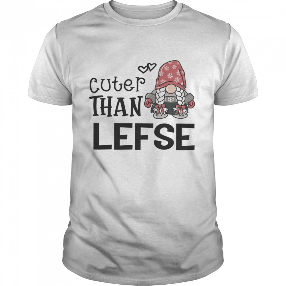 Cuter than lefse shirt