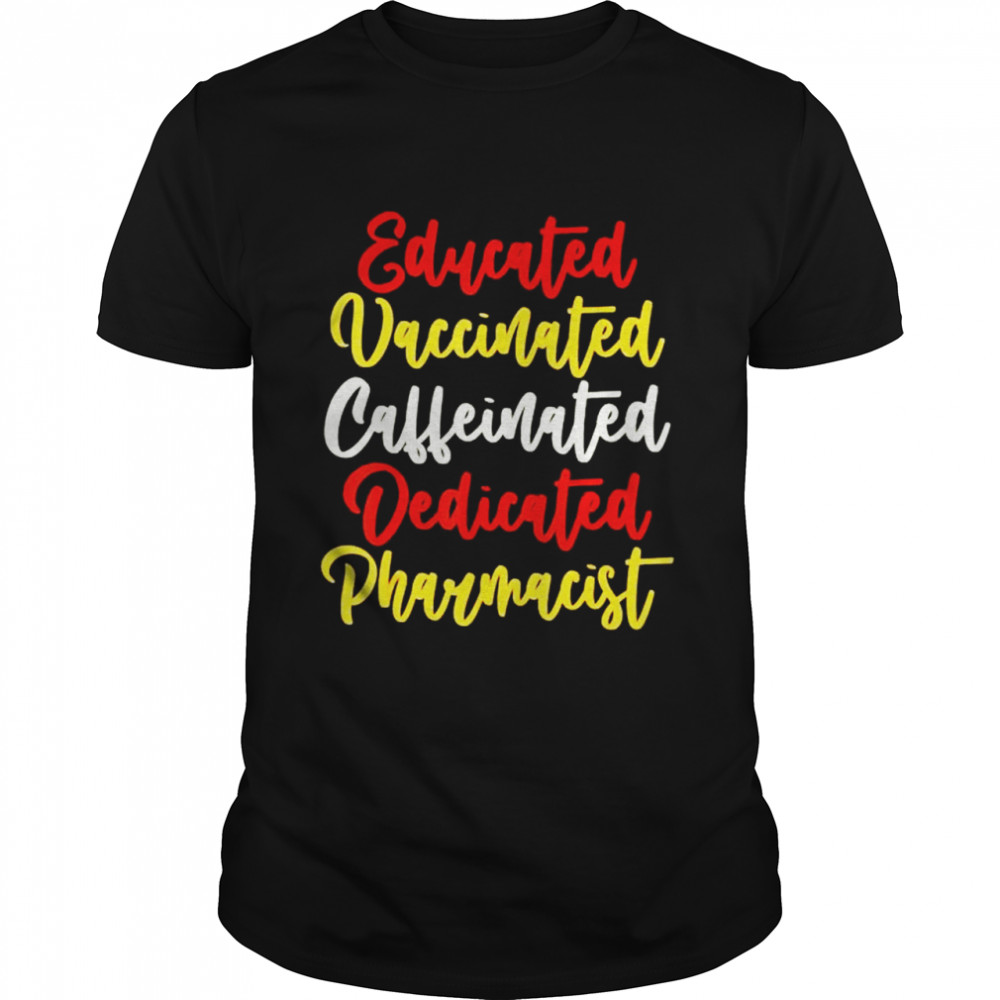 educated vaccinated caffeinated dedicated pharmacist shirt