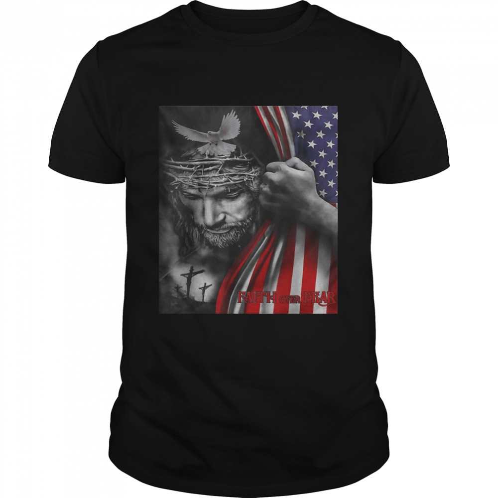 Faith over fear Jesus American Flag Patriot Christian T-Shirt