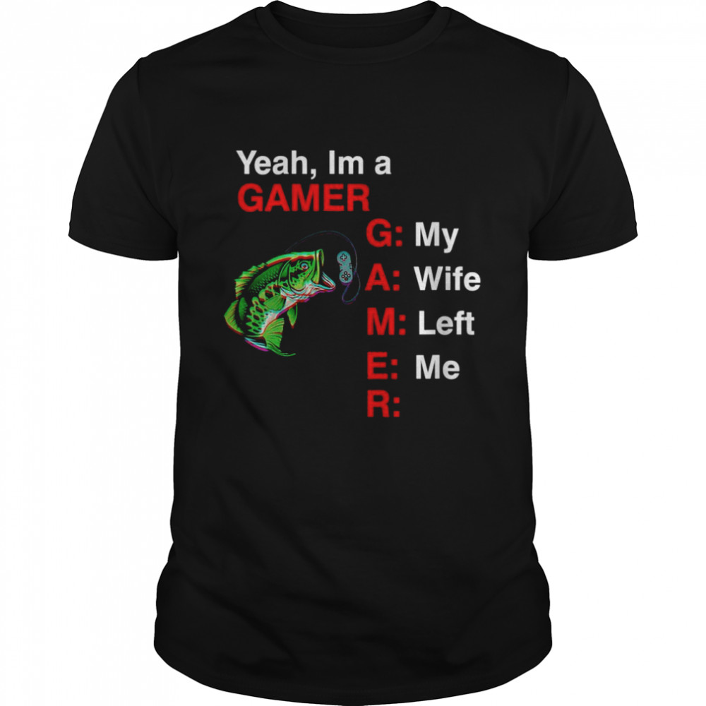 Gamer My Wife Left Me Shirt Meme Shirt