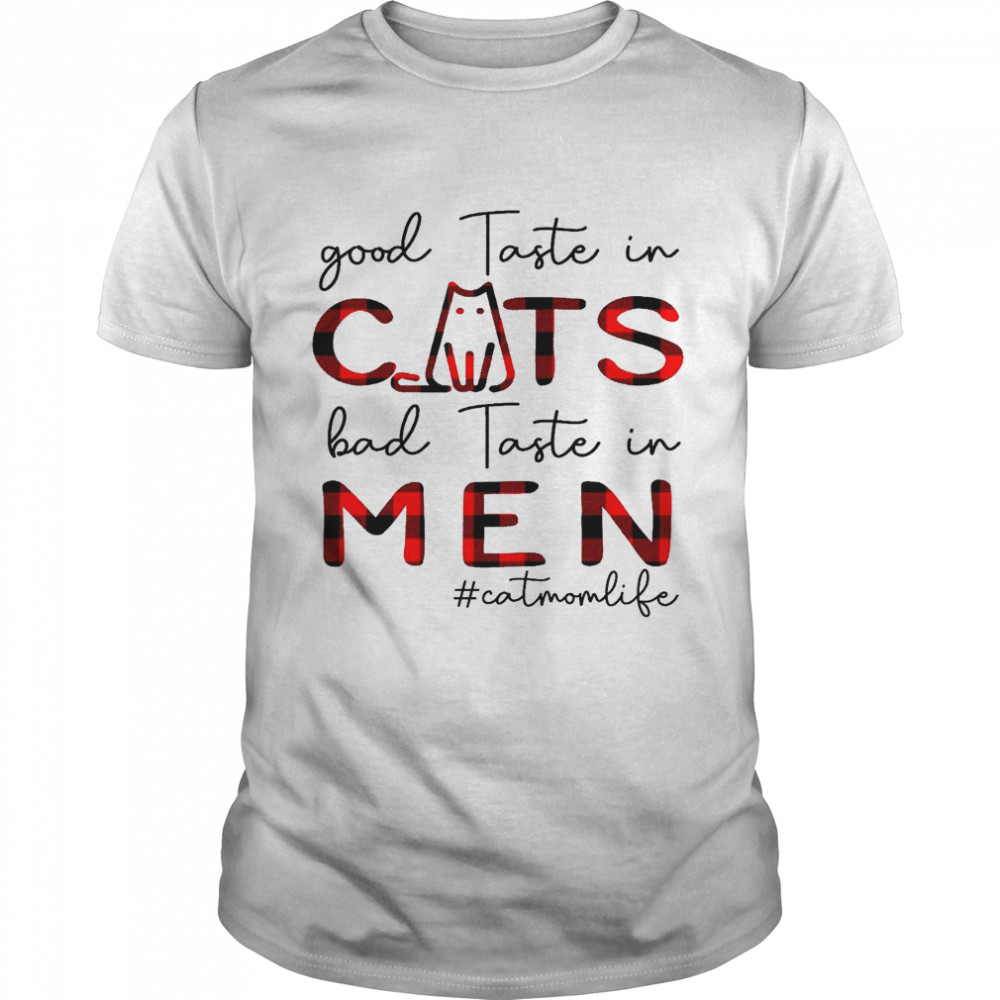 Good taste in cats bad taste in men cat mom life shirt