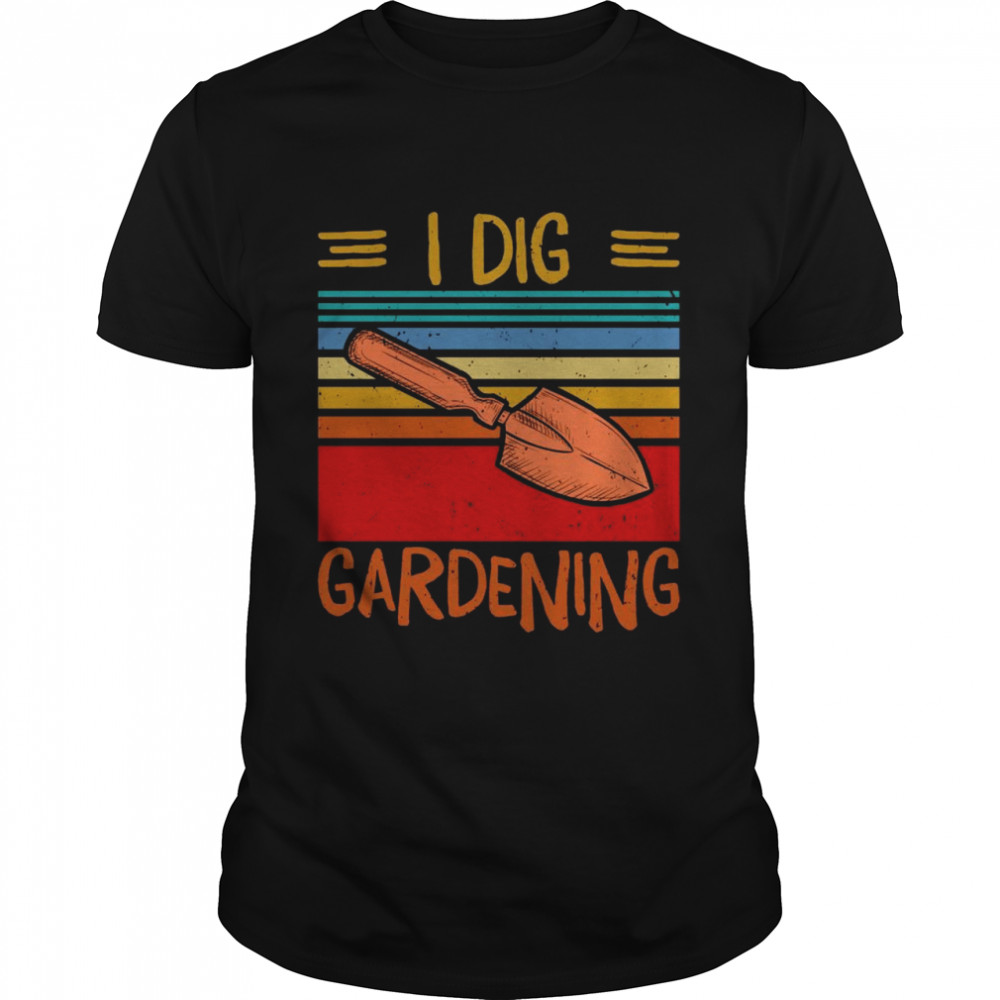 I Dig Gardening Shirt