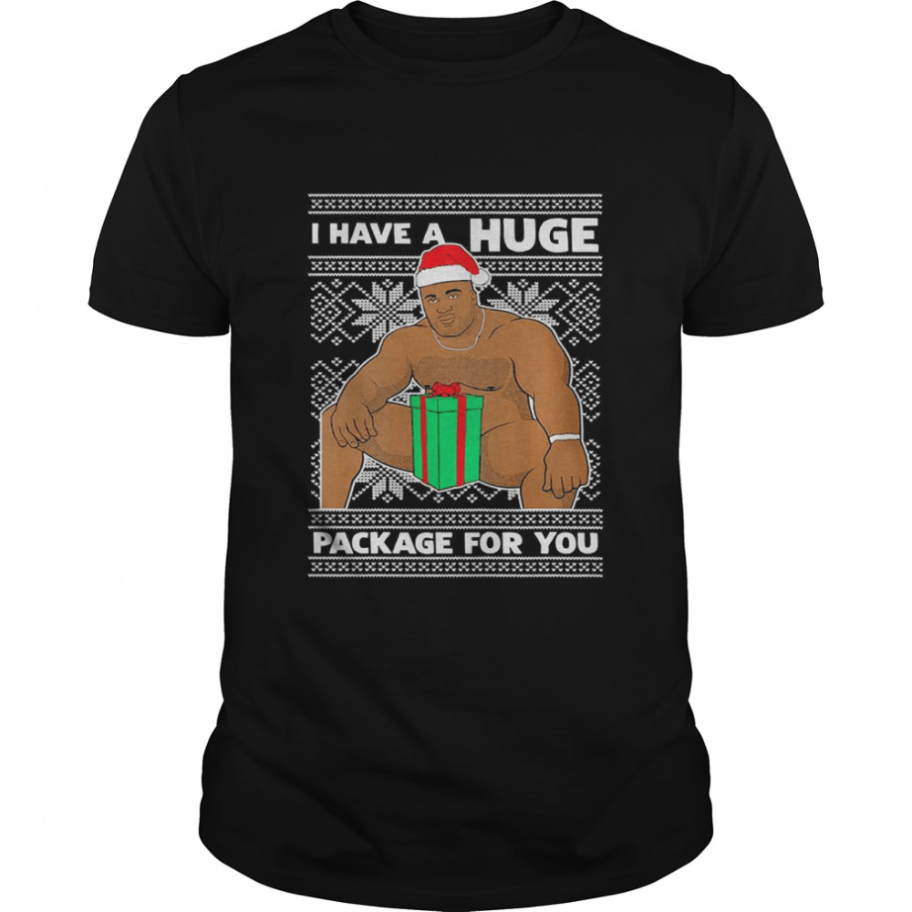 I Have A HUGE Package For You Ugly Christmas Sweater Shirt