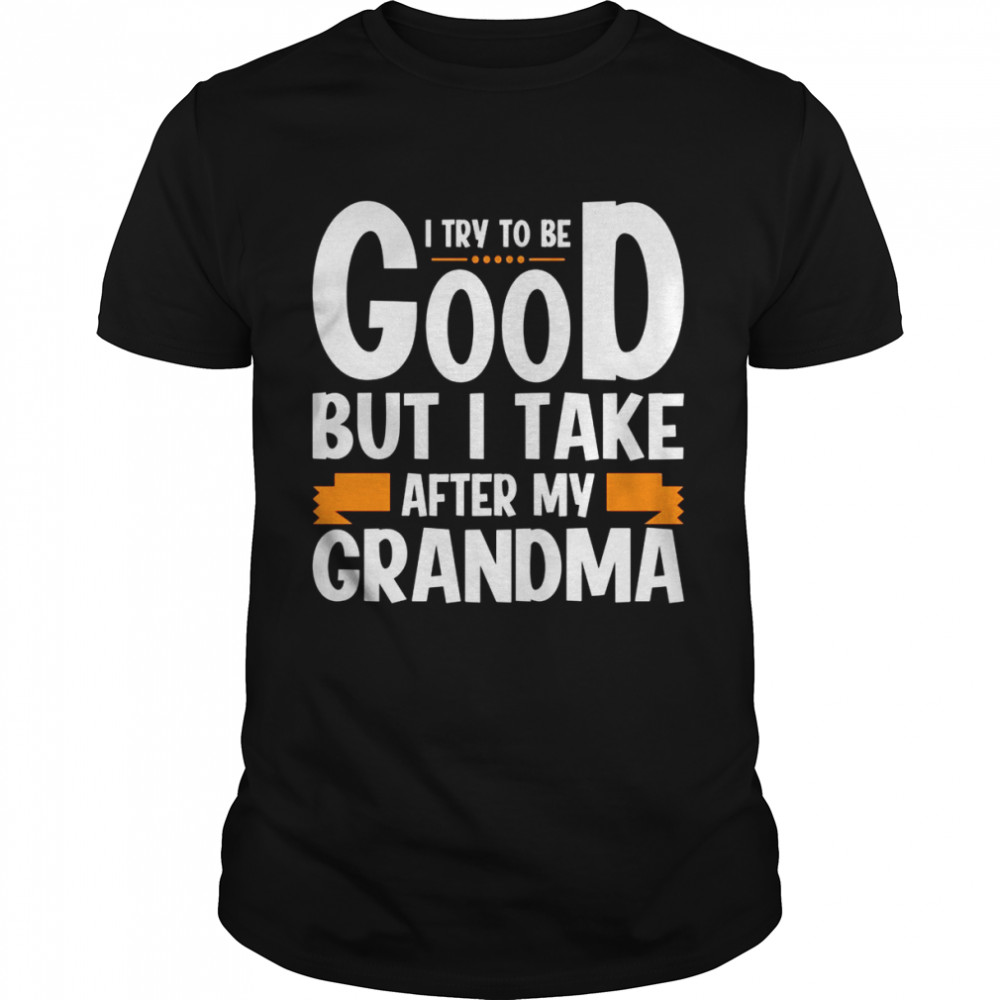 I Try to be Good but i Take After my Grandma Toddler Shirt