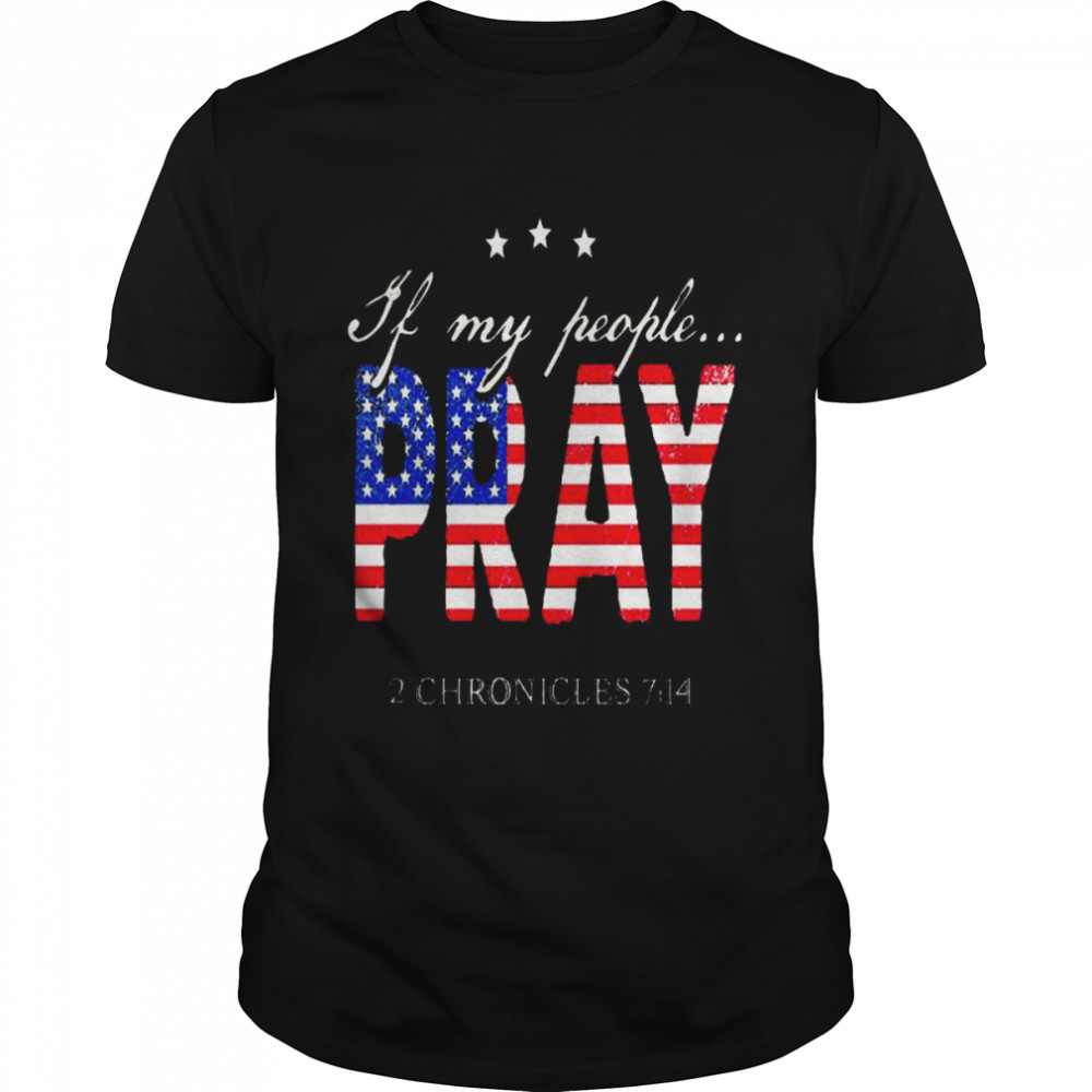 If my people pray 2 chronicles 7 14 shirt