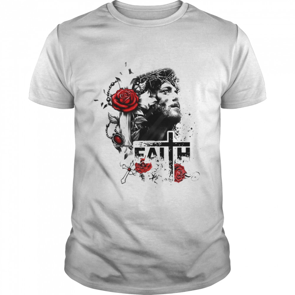 Jesus Faith And Roses Shirt