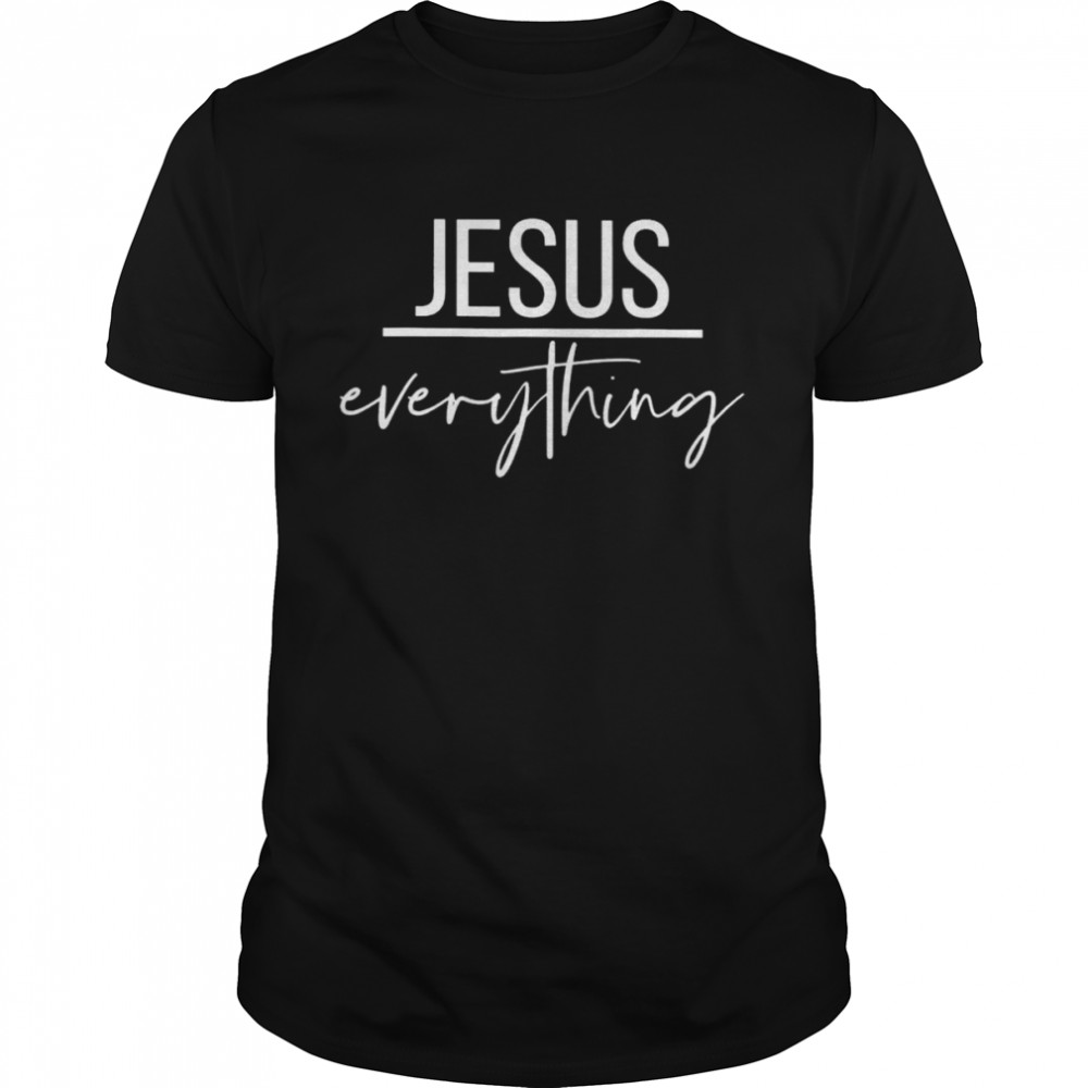 Jesus Is Everything 2021 Shirt