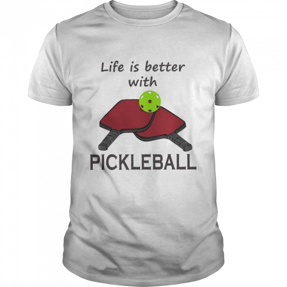 Life Is Better With Pickleball Shirt