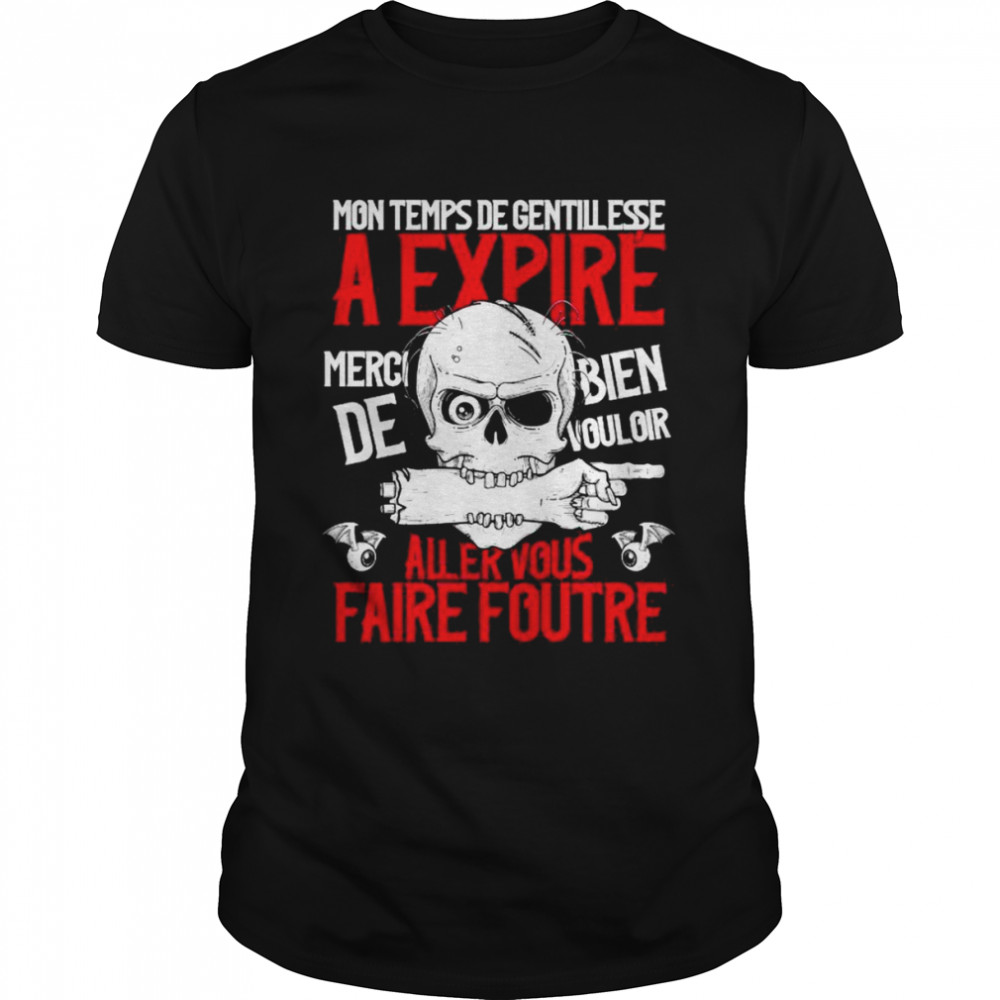 Mon temps de gentillesse a expire merci de bien vouloir aller vous faire foutre shirt