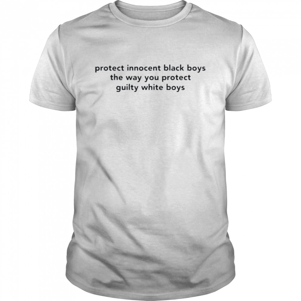 Protect innocent black boys the way you protect guilty white boys shirt