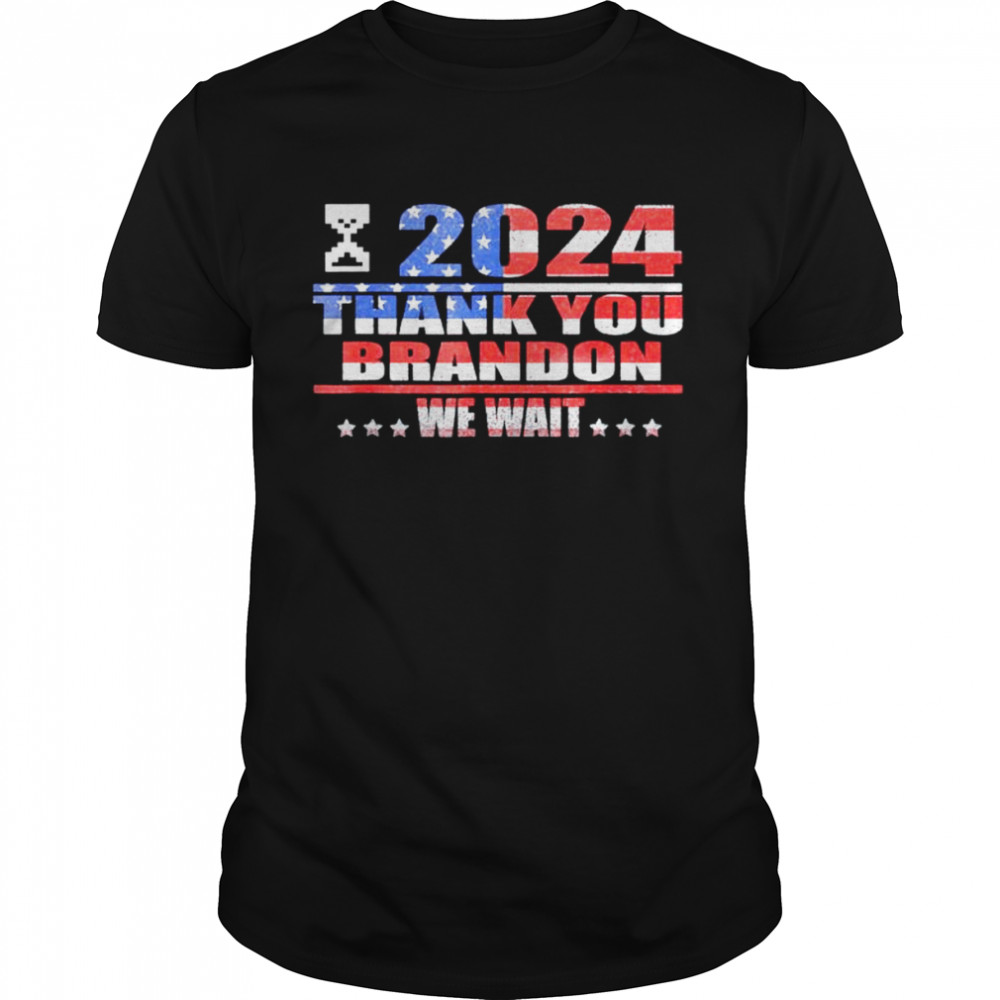 2024 Thank You Brandon We Wait shirt