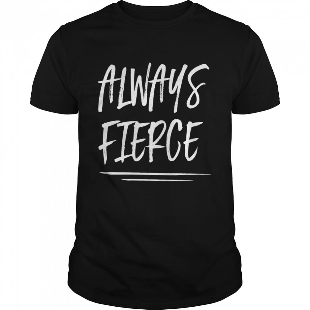 Always Fierce Shirt