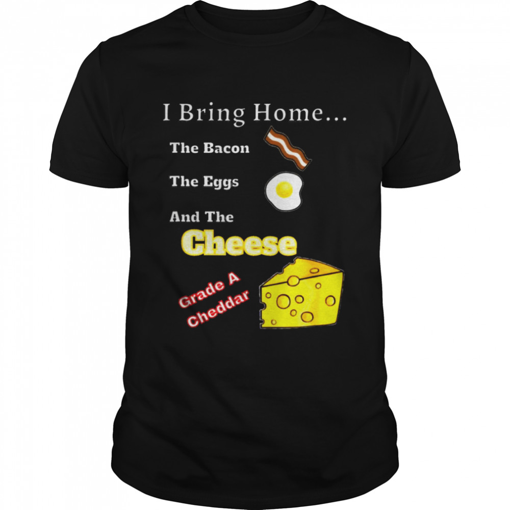 Bring Home Bacon Egg Cheddar Cheese Breakfast Food Shirt