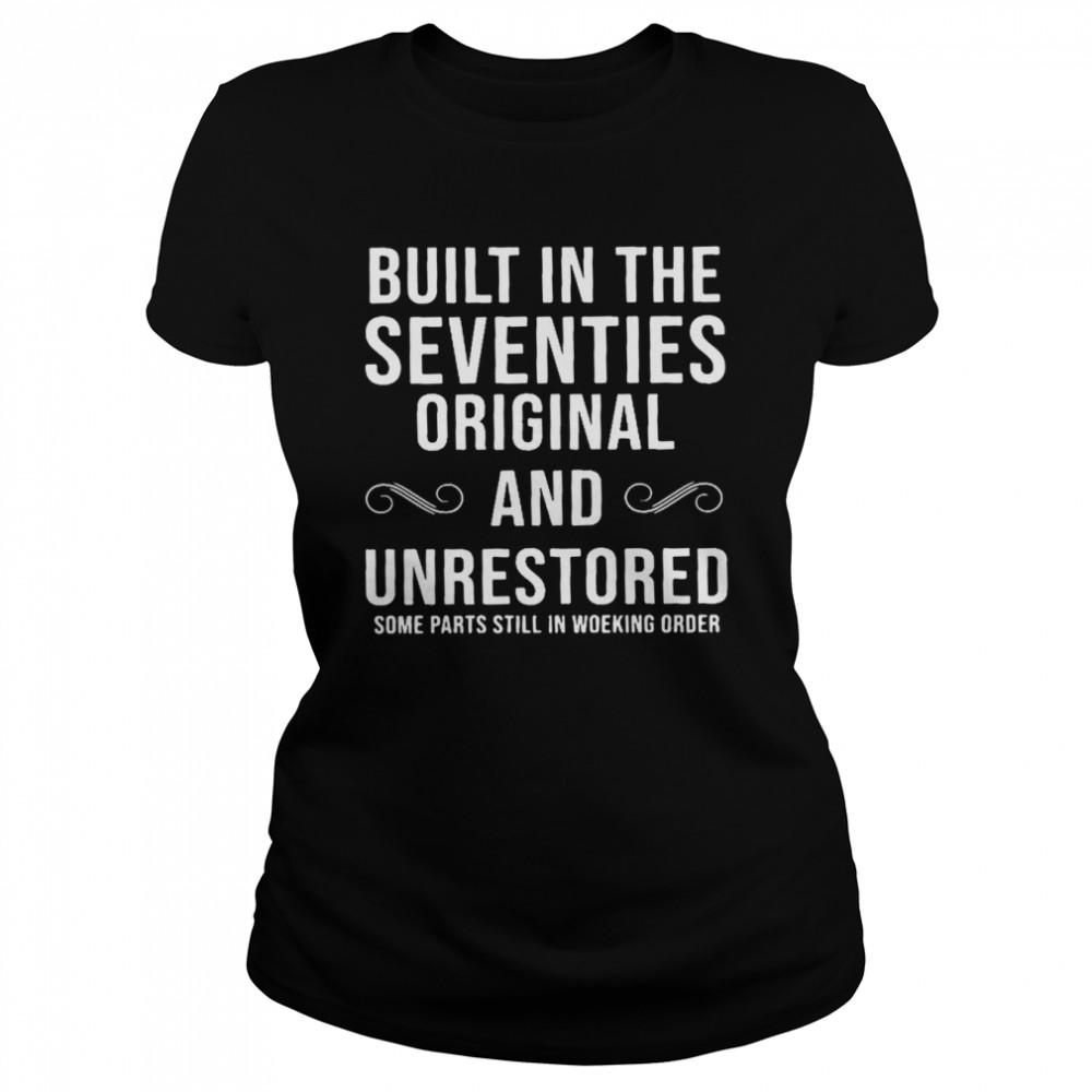 Built In The Seventies Original And Unrestored  Classic Women's T-shirt