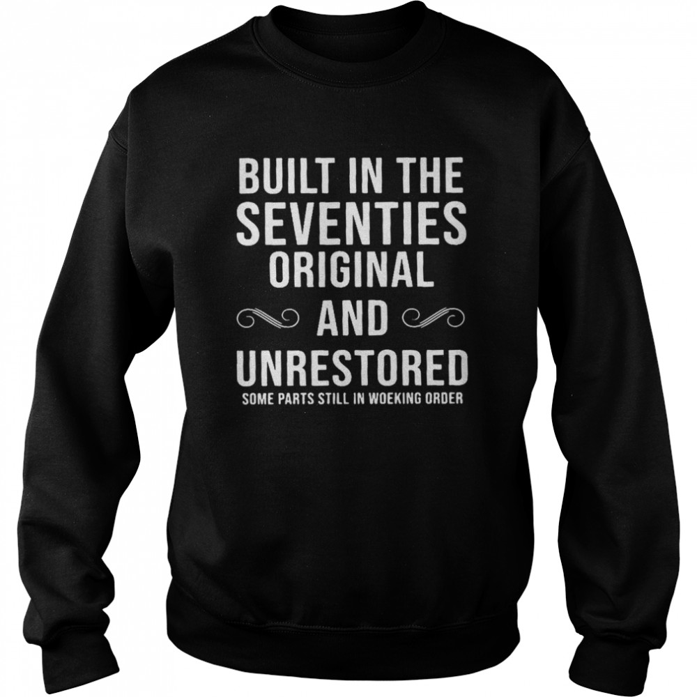 Built In The Seventies Original And Unrestored  Unisex Sweatshirt