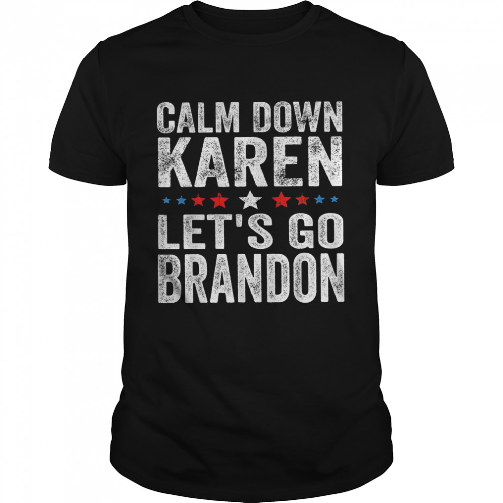 Calm Down Karen Let’s Go Brandon Political Meme Shirt