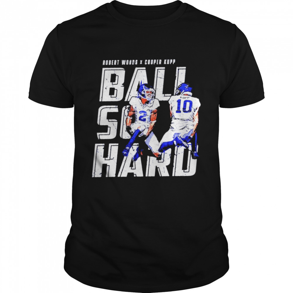 cooper Kupp & Robert Woods ball so hard shirt