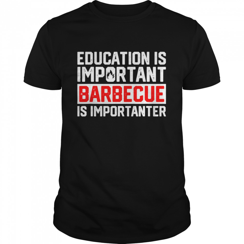 Education Is Important Barbecue Is Importanter Lustiges BBQ Shirt