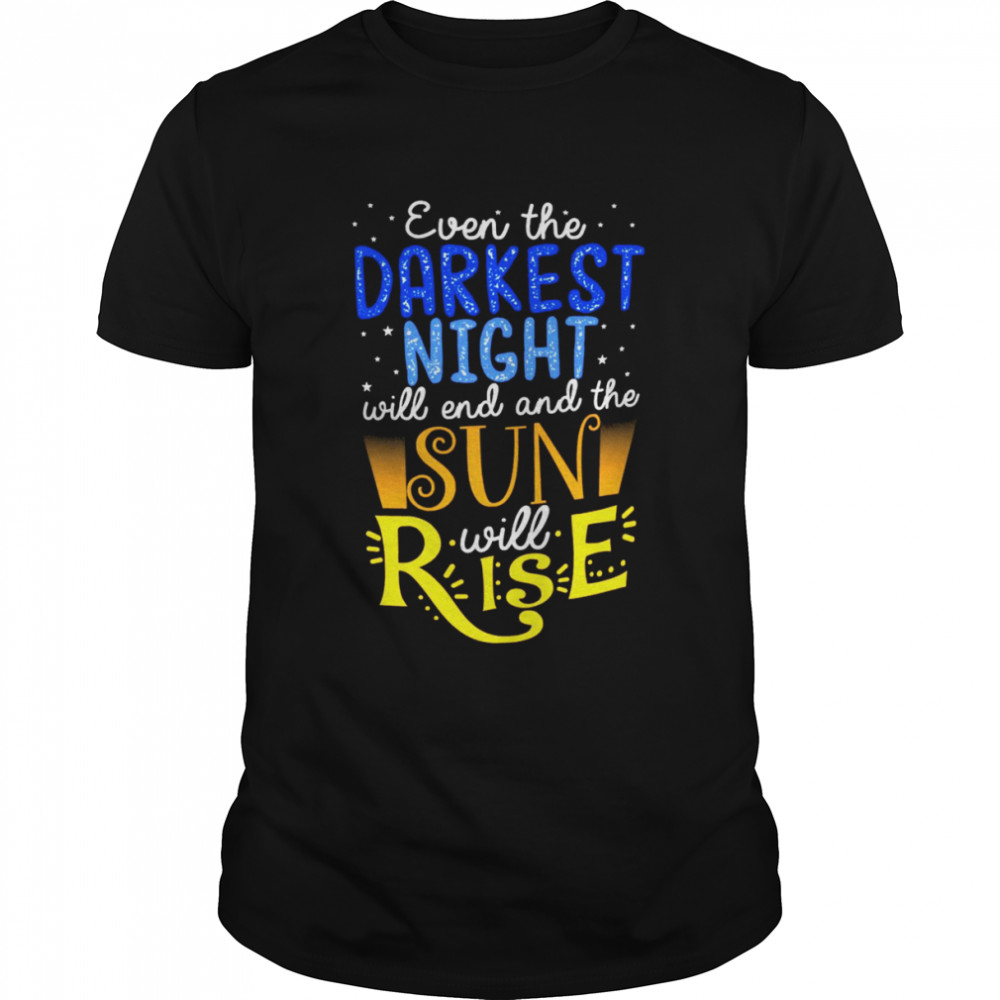 Even The Darkest Night Will End And The Sun Will Rise Shirt