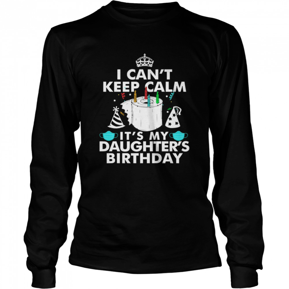 I Can’t Keep Calm It’s My Daughter’s Birthday  Long Sleeved T-shirt