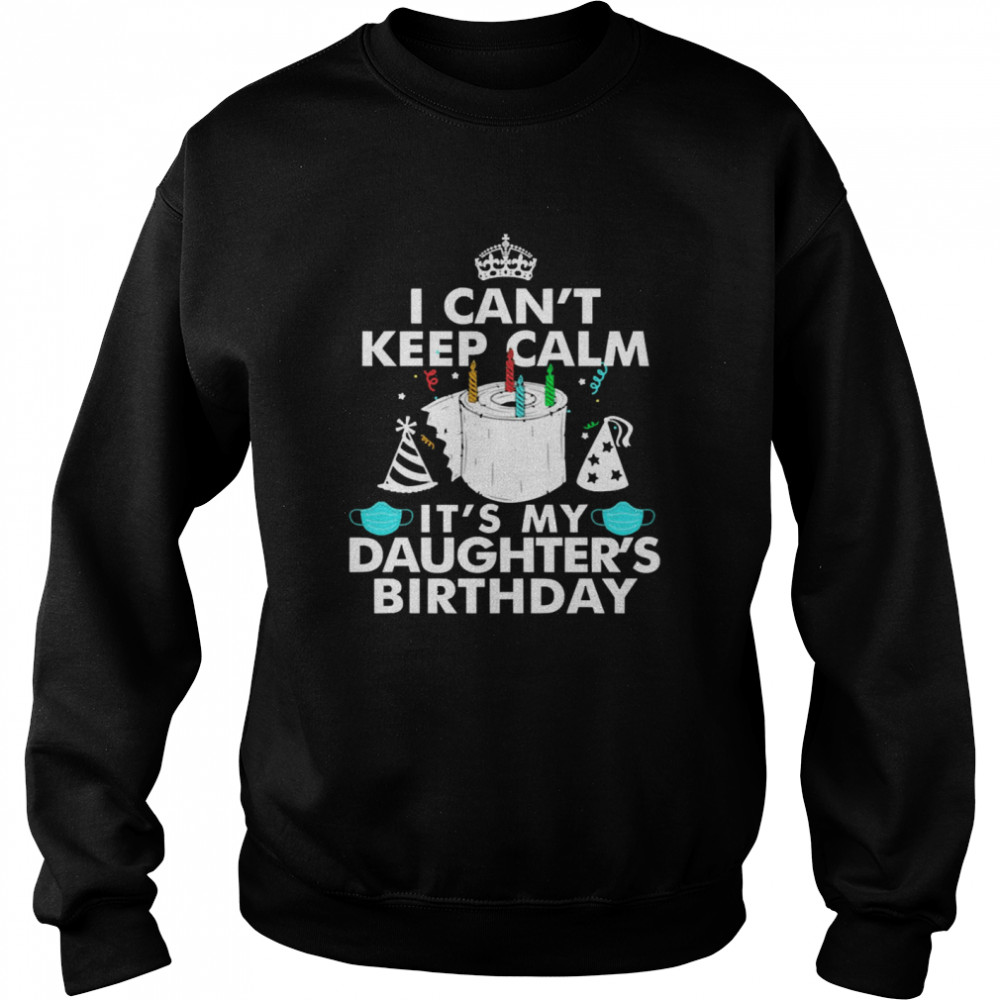 I Can’t Keep Calm It’s My Daughter’s Birthday  Unisex Sweatshirt