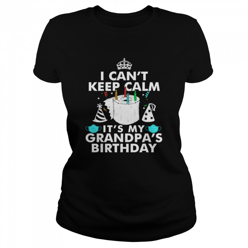 I Can’t Keep Calm It’s My Grandpa’s Birthday  Classic Women's T-shirt