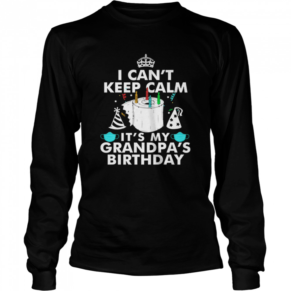 I Can’t Keep Calm It’s My Grandpa’s Birthday  Long Sleeved T-shirt