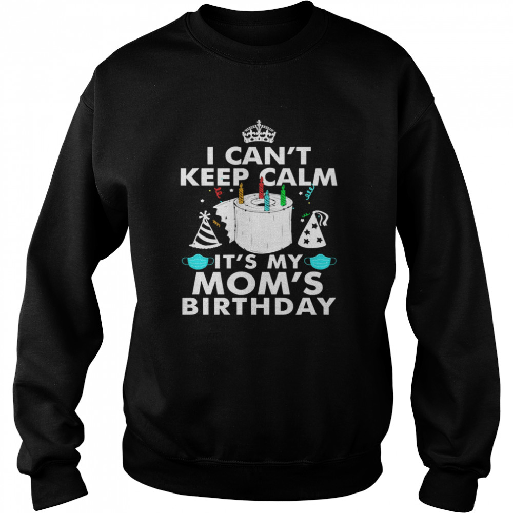 I Can’t Keep Calm It’s My Mom’s Birthday  Unisex Sweatshirt