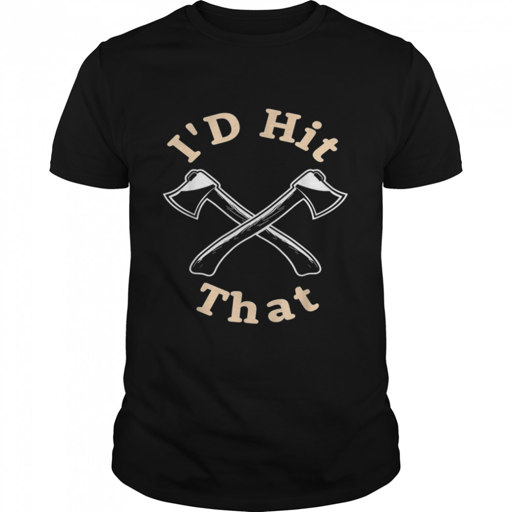 I’d Hit That I Beil Und Axt Werfer Shirt