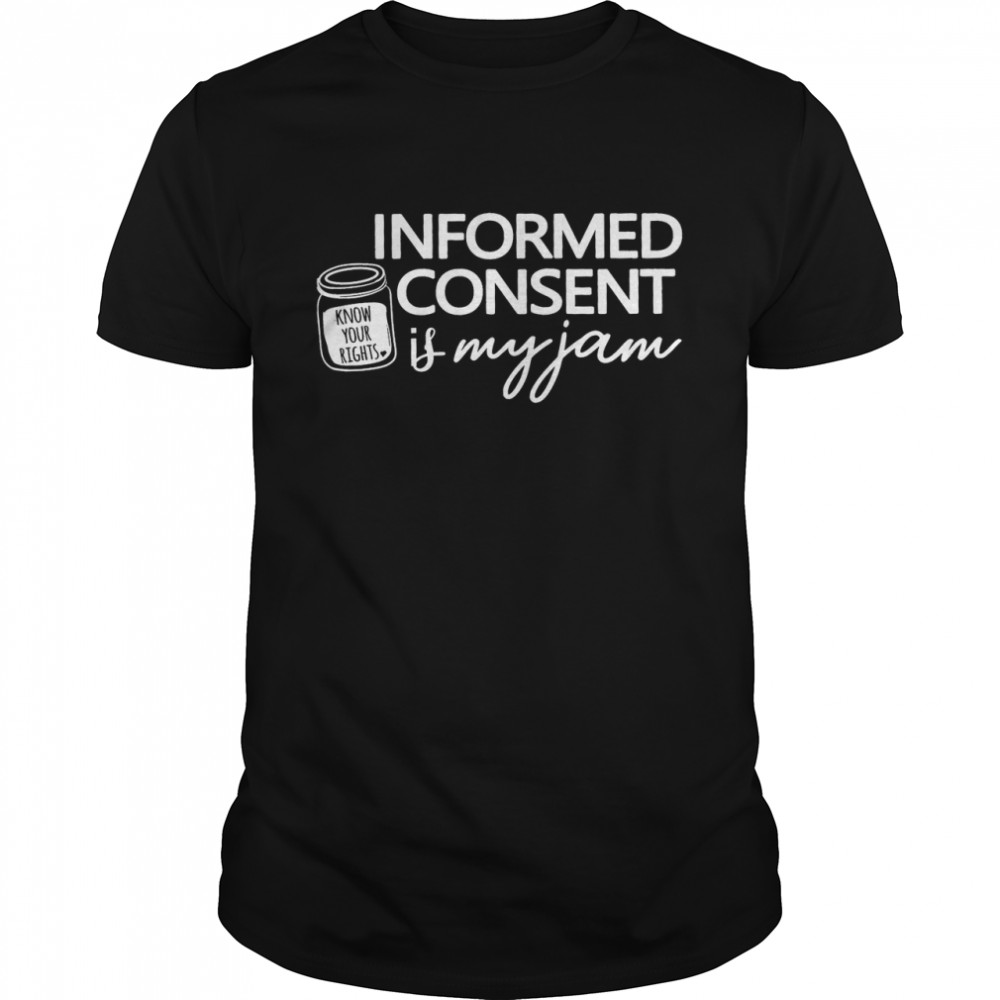 Informed Consent Is My Jam Shirt